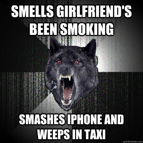 Smells girlfriend's been smoking smashes iphone and weeps in taxi  Insanity Wolf