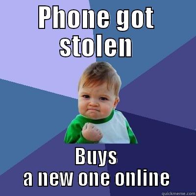 PHONE GOT STOLEN BUYS A NEW ONE ONLINE Success Kid