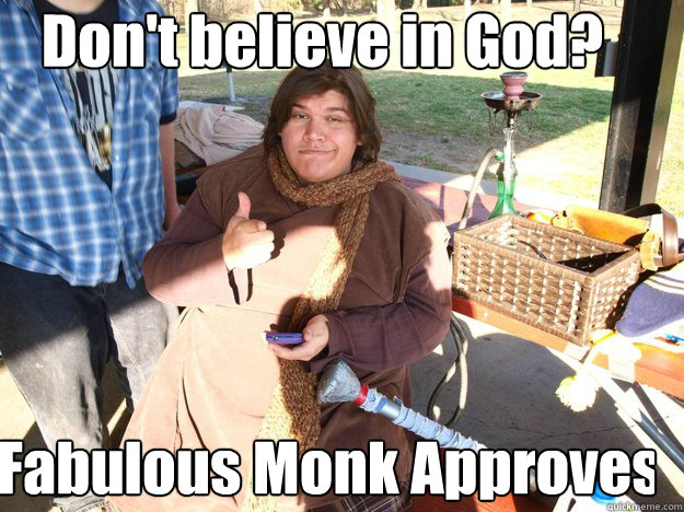 Don't believe in God? Fabulous Monk Approves.  