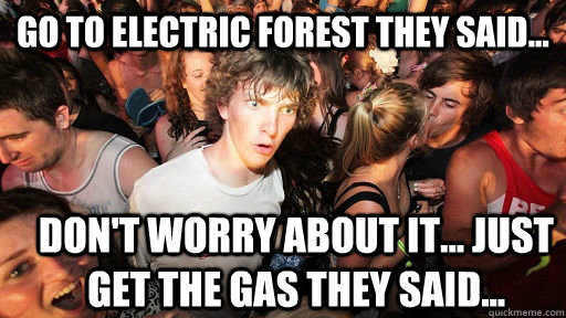 go to electric forest they said... don't worry about it... just get the gas they said...  Sudden Clarity Clarence