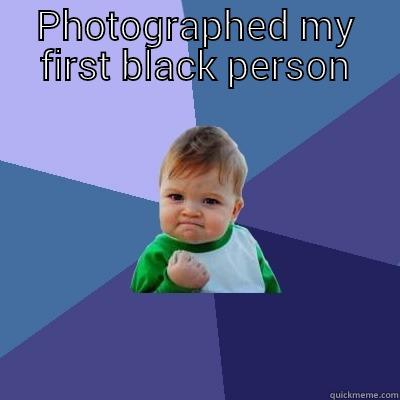 PHOTOGRAPHED MY FIRST BLACK PERSON  Success Kid