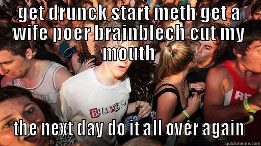 GET DRUNCK START METH GET A WIFE POER BRAINBLECH CUT MY MOUTH THE NEXT DAY DO IT ALL OVER AGAIN Sudden Clarity Clarence