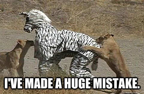  I've made a huge mistake. -  I've made a huge mistake.  Ive made a huge mistake Zebra Costume