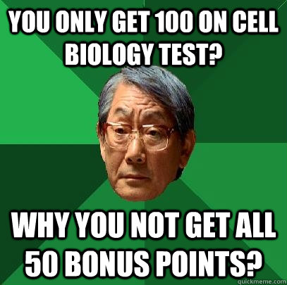 You only get 100 on Cell Biology Test? Why you not get all 50 bonus points?  - You only get 100 on Cell Biology Test? Why you not get all 50 bonus points?   High Expectations Asian Father