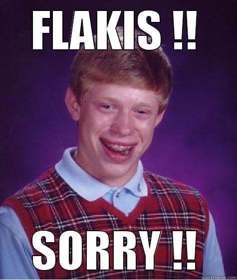 FLAKIS !! SORRY !! Bad Luck Brian