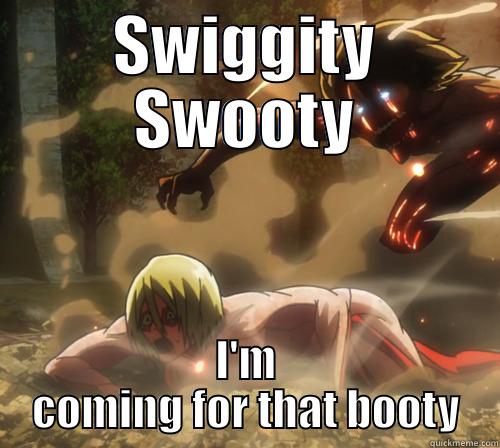 SWIGGITY SWOOTY I'M COMING FOR THAT BOOTY Misc