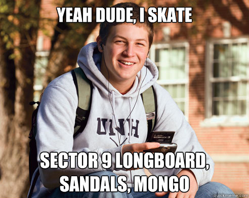 Yeah dude, I skate Sector 9 longboard, sandals, mongo - Yeah dude, I skate Sector 9 longboard, sandals, mongo  College Freshman