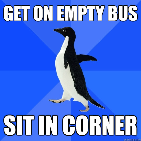 get on empty bus sit in corner  Socially Awkward Penguin
