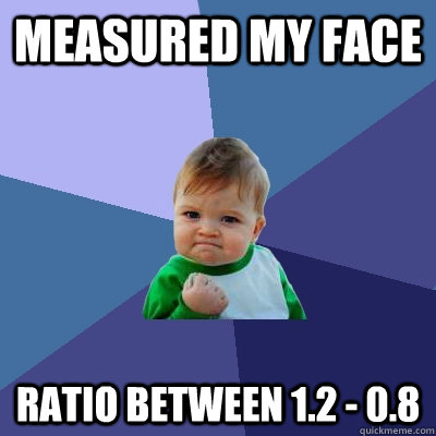 measured my face ratio between 1.2 - 0.8  Success Kid