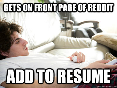 gets on front page of reddit add to resume  Lazy college student