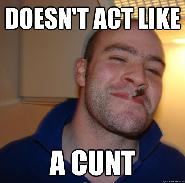doesn't act like a cunt - doesn't act like a cunt  Misc