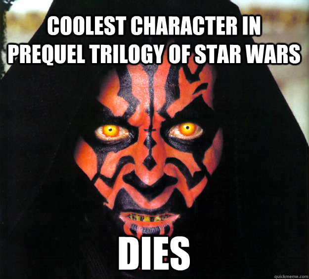 Coolest character in prequel trilogy of star wars Dies - Coolest character in prequel trilogy of star wars Dies  Freshman Darth Maul