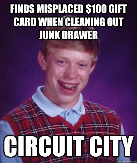 Finds misplaced $100 gift card when cleaning out junk drawer Circuit City  Bad Luck Brian
