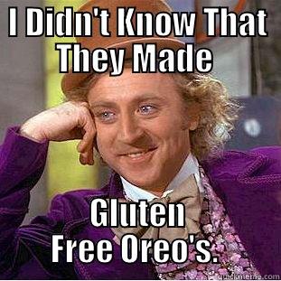 I DIDN'T KNOW THAT THEY MADE  GLUTEN FREE OREO'S.  Condescending Wonka