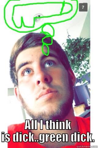  ALL I THINK IS DICK..GREEN DICK. Misc