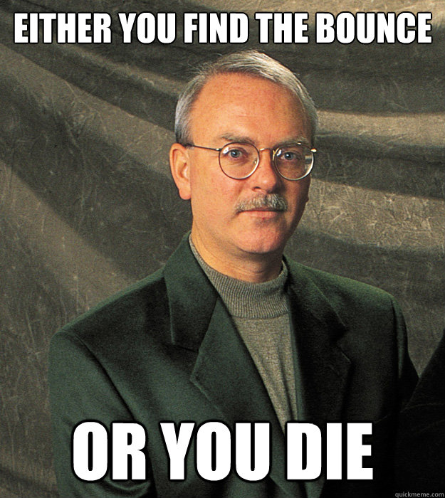 Either you find the bounce Or you die - Either you find the bounce Or you die  Thom Hannum