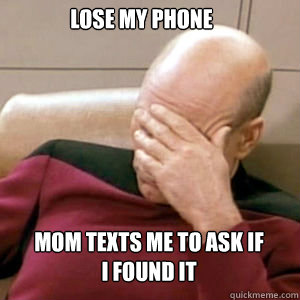 Lose my phone Mom texts me to ask If I found it  FacePalm