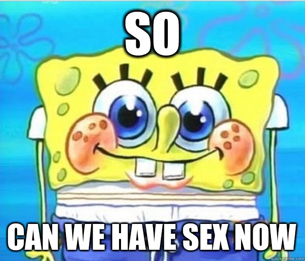 SO CAN WE HAVE SEX NOW  