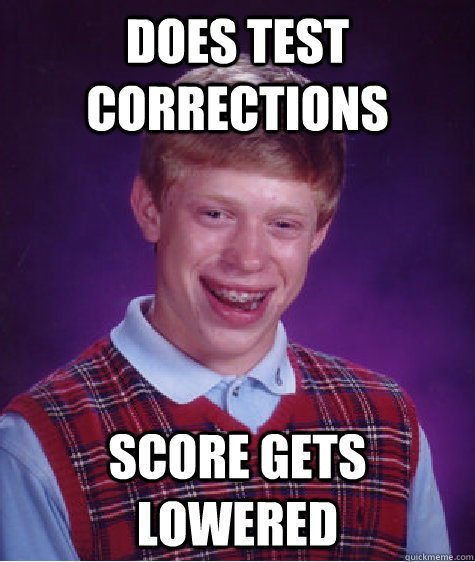 Does test corrections score gets lowered - Does test corrections score gets lowered  Bad Luck Brian