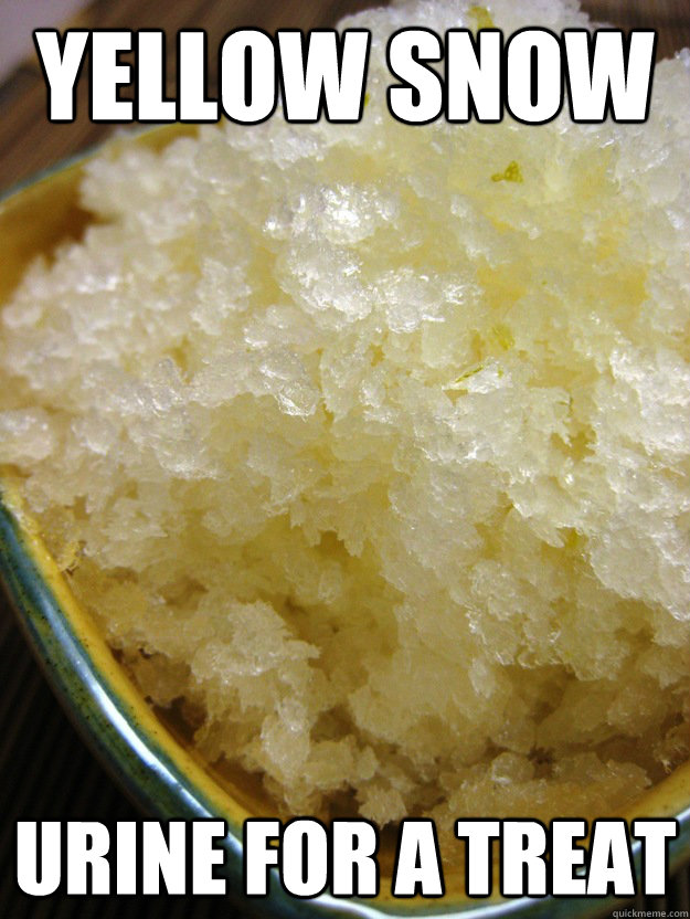 Yellow Snow Urine for a treat Misc quickmeme