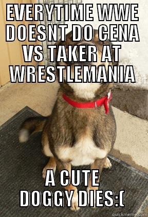 EVERYTIME WWE DOESNT DO CENA VS TAKER AT WRESTLEMANIA A CUTE DOGGY DIES:( Good Dog Greg