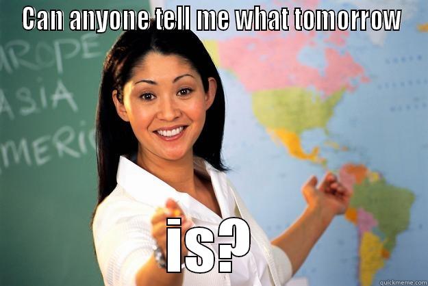 CAN ANYONE TELL ME WHAT TOMORROW IS? Unhelpful High School Teacher