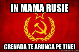 IN MAMA RUSIE GRENADA TE ARUNCA PE TINE!  
