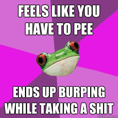 feels like you have to pee ends up burping while taking a shit - feels like you have to pee ends up burping while taking a shit  Foul Bachelorette Frog