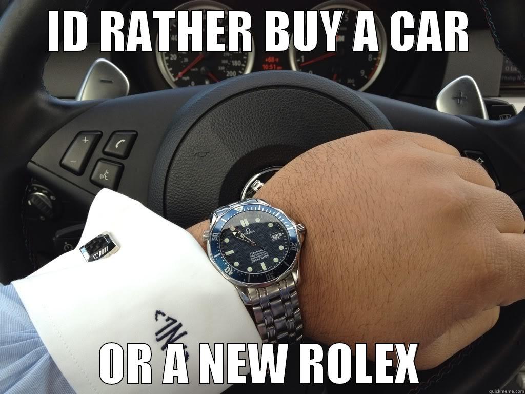 ID RATHER BUY A CAR OR A NEW ROLEX - ID RATHER BUY A CAR OR A NEW ROLEX Misc