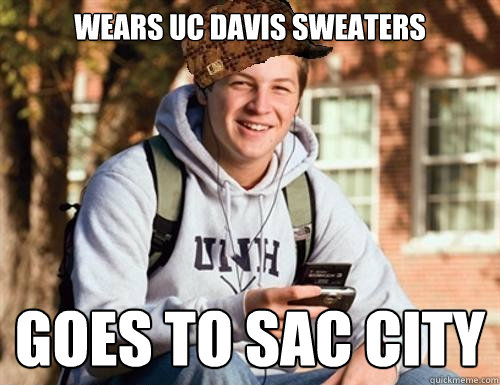 wears UC Davis sweaters goes to sac city  College Freshman