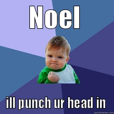 NOEL ILL PUNCH UR HEAD IN Success Kid