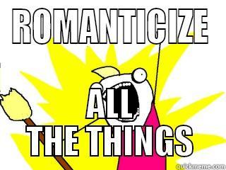 ROMANTICIZE ALL THE THINGS All The Things