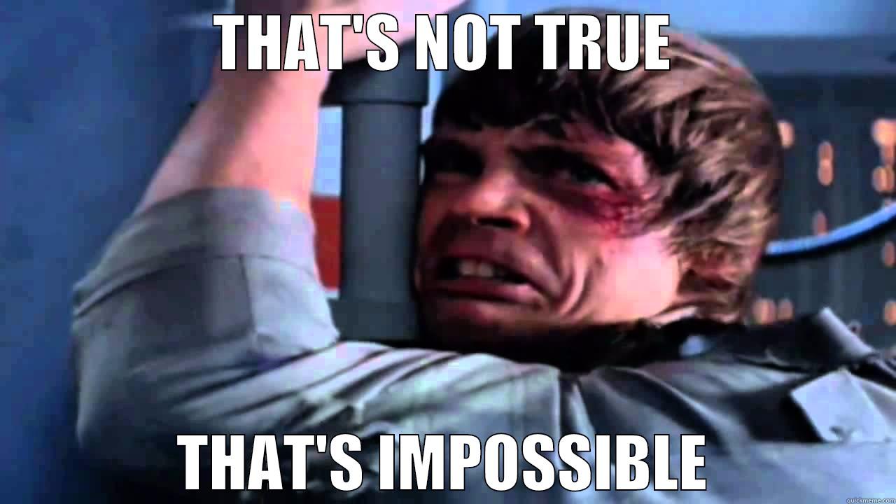 THAT'S NOT TRUE THAT'S IMPOSSIBLE Misc