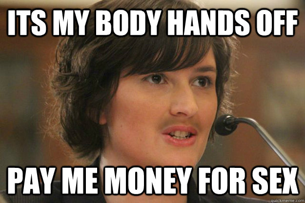 Its my body hands off Pay me money for sex  Slut Sandra Fluke
