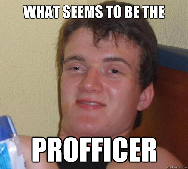 what seems to be the  profficer  10 Guy