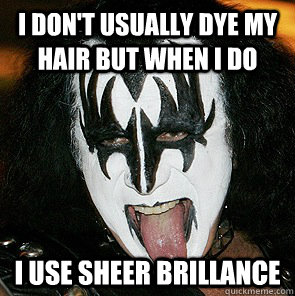 I Don't usually dye my hair but when i do I use Sheer Brillance  