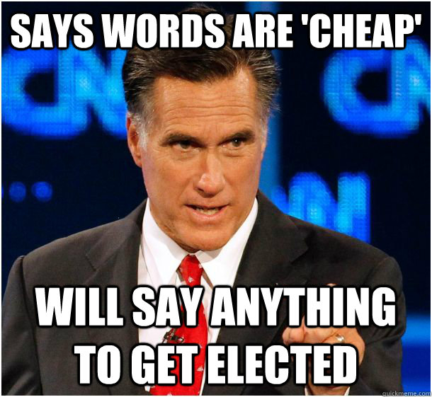 says words are 'cheap' Will say anything to get elected  Badass Mitt Romney