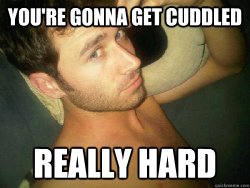 You're gonna get cuddled really hard - You're gonna get cuddled really hard  James Deen