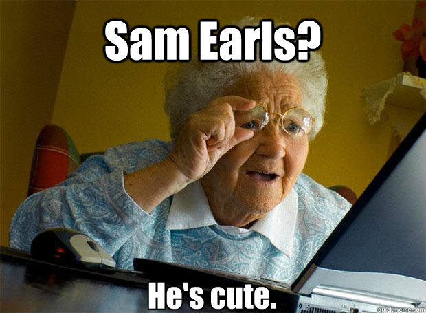 Sam Earls? He's cute.  Grandma finds the Internet