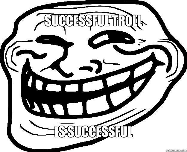 SUCCESSFUL TROLL  IS SUCCESSFUL   Trollface