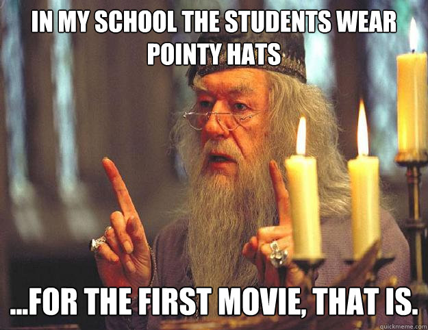 In my school the students wear pointy hats ...For the first movie, that is.  Dumbledore