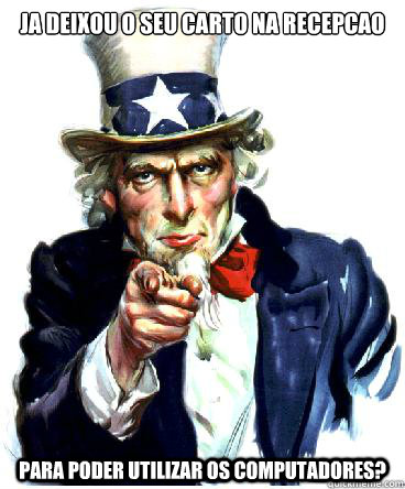Ja deixou o seu cartão na recepcao Para poder utilizar os computadores?  Uncle Sam
