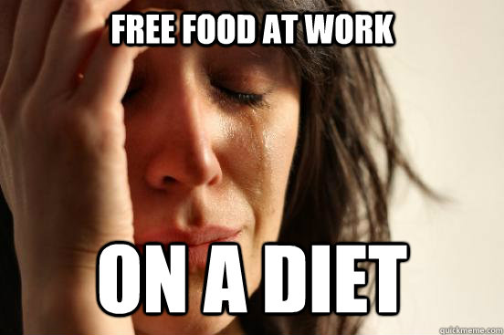 Free food at work On a diet  First World Problems
