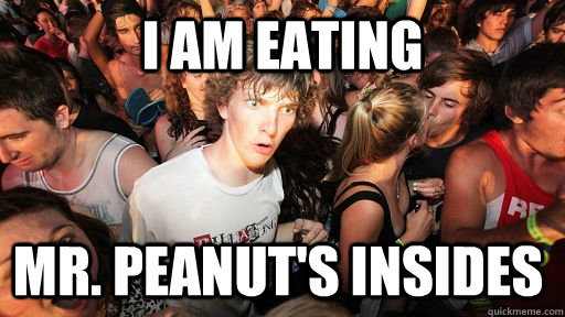 I am eating Mr. Peanut's insides  Sudden Clarity Clarence