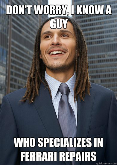 Don't worry, I know a guy who specializes in ferrari repairs  