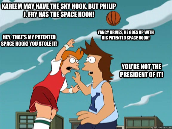 Kareem may have the sky hook, but Philip J. Fry has the space hook!  Yancy drives, he goes up with his patented space hook!  Hey, that's my patented space hook! You stole it!  You're not the president of it!  - Kareem may have the sky hook, but Philip J. Fry has the space hook!  Yancy drives, he goes up with his patented space hook!  Hey, that's my patented space hook! You stole it!  You're not the president of it!   apple v android