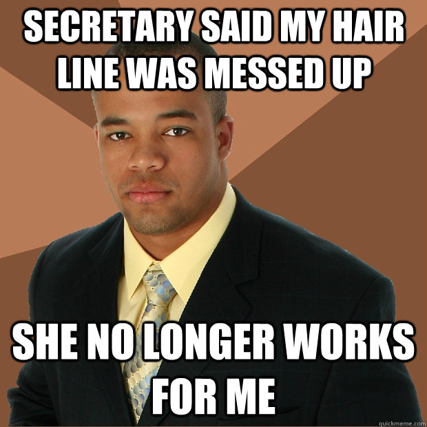 Secretary said my hair line was messed up she no longer works for me  Successful Black Man