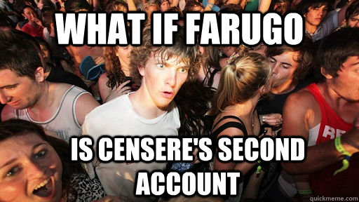 What if Farugo is censere's second account  Sudden Clarity Clarence