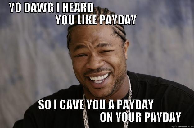 Payday candy bar meme - YO DAWG I HEARD                                          YOU LIKE PAYDAY SO I GAVE YOU A PAYDAY                                          ON YOUR PAYDAY Xzibit meme