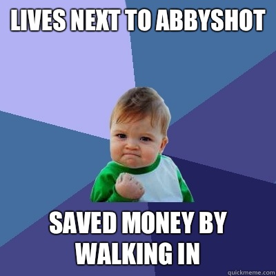 Lives next to abbyshot Saved money by walking in  Success Kid